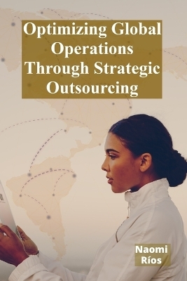 Optimizing Global Operations Through Strategic Outsourcing - Naomi R&iacute;os