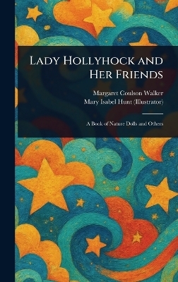 Lady Hollyhock and Her Friends - Margaret Coulson Walker, Mary Isabel Hunt