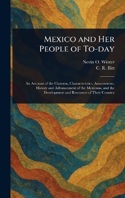 Mexico and Her People of To-day - Nevin O (Nevin Otto) Winter, C R Birt