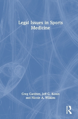 Legal Issues in Sports Medicine - Greg Gardner, Jeff G. Konin, Nicole A. Wilkins