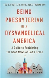 Being Presbyterian in a Dysvangelical America - Foote Jr., Ted V.; Thornburg, P. Alex