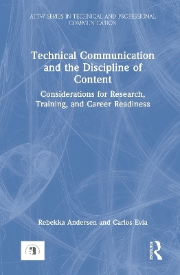 Technical Communication and the Discipline of Content - Rebekka Andersen, Carlos Evia