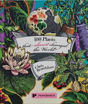 100 Plants That (Almost) Changed The World - Chris Beardshaw