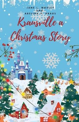 Krausville a Christmas Story - Jane L Moxley, Abelina P Kraus