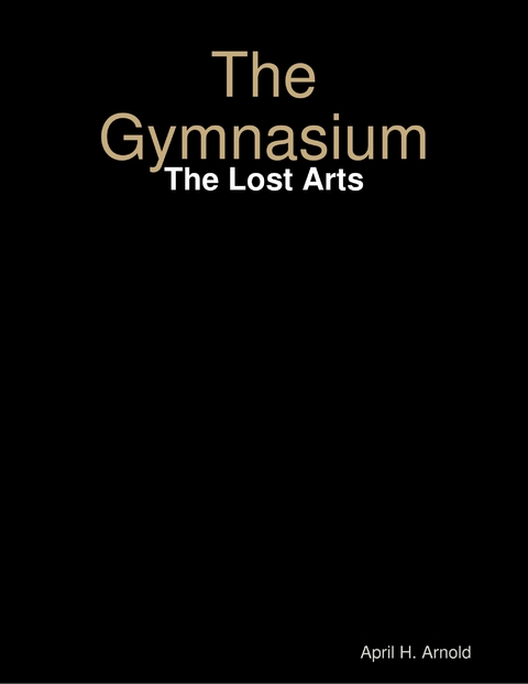 Gymnasium: The Lost Arts -  April H. Arnold