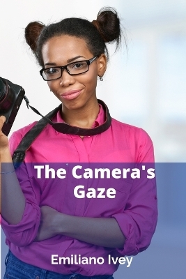 The Camera's Gaze - Emiliano Ivey