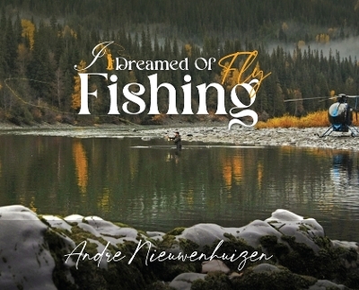I Dreamed of Fly Fishing - Andre Nieuwenhuizen