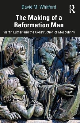 The Making of a Reformation Man - David M. Whitford