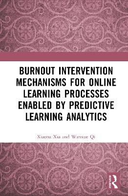 Burnout Intervention Mechanisms for Online Learning Processes Enabled by Predictive Learning Analytics - Xiaona Xia, Wanxue Qi