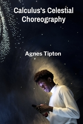 Calculus's Celestial Choreography - Agnes Tipton