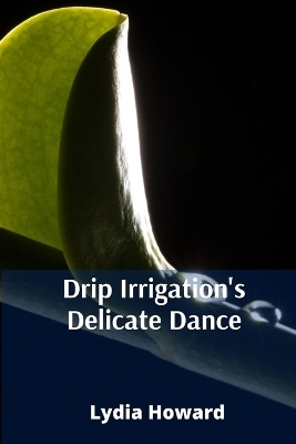 Drip Irrigation's Delicate Dance - Lydia Howard