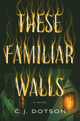 These Familiar Walls - C J Dotson