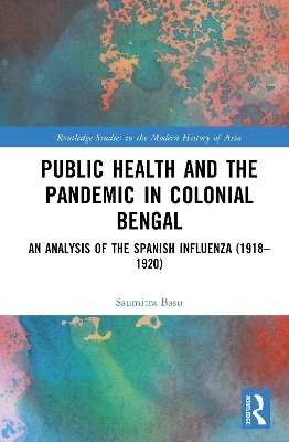 Public Health and the Pandemic in Colonial Bengal - Saumitra Basu