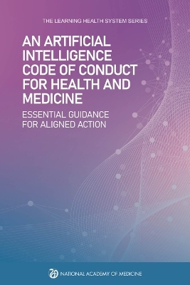 An Artificial Intelligence Code of Conduct for Health and Medicine -  National Academy of Medicine,  The Learning Health System Series