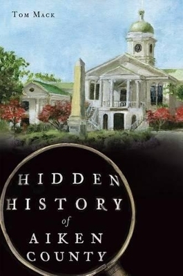 Hidden History of Aiken County - Tom Mack