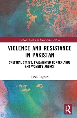Violence and Resistance in Pakistan - Faryal Leghari
