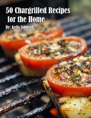 50 Chargrilled Recipes for the Home