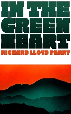 In the Green Heart - Richard Lloyd Parry