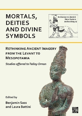 Mortals, Deities and Divine Symbols: Rethinking Ancient Images from the Levant to Mesopotamia - 