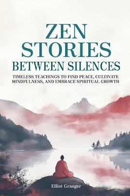 Zen Stories Between Silences - Elliot Granger