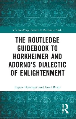 The Routledge Guidebook to Horkheimer and Adorno’s Dialectic of Enlightenment - Espen Hammer, Fred Rush