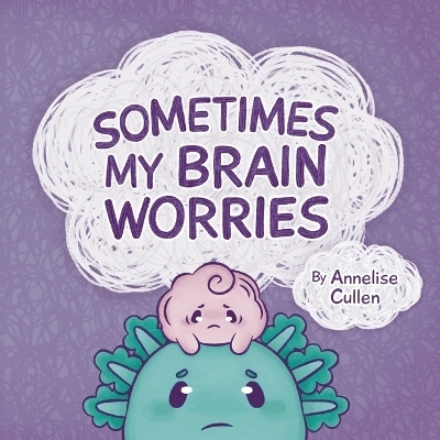 Sometimes My Brain Worries - Annelise Cullen