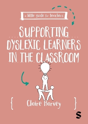 A Little Guide for Teachers: Supporting Dyslexic Learners in the Classroom