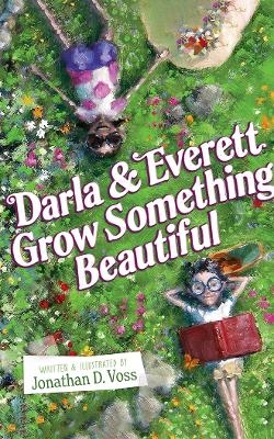 Darla and Everett Grow Something Beautiful - Jonathan D Voss