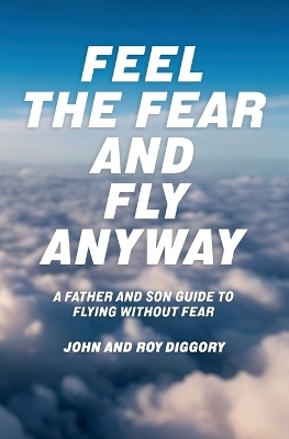 Feel The Fear and Fly Anyway - Roy Diggory, John Diggory