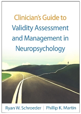 Clinician's Guide to Validity Assessment and Management in Neuropsychology - Ryan W. Schroeder, Phillip K. Martin