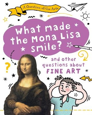 A Question of the Arts: What Made the Mona Lisa Smile (and other questions about fine arts) - Mary Auld