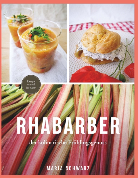 Rhabarber &ndash; der kulinarische Fr&uuml;hlingsgenuss - Maria Schwarz