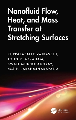 Nanofluid Flow, Heat, and Mass Transfer at Stretching Surfaces - Kuppalapalle Vajravelu, J.P. Abraham, Swati Mukhopadhyay, P. Lakshminarayana