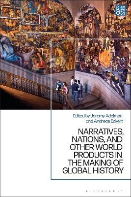 Narratives, Nations, and Other World Products in the Making of Global History - 