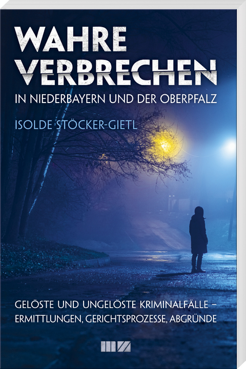 Wahre Verbrechen in Niederbayern und der Oberpfalz - Isolde St&ouml;cker-Gietl
