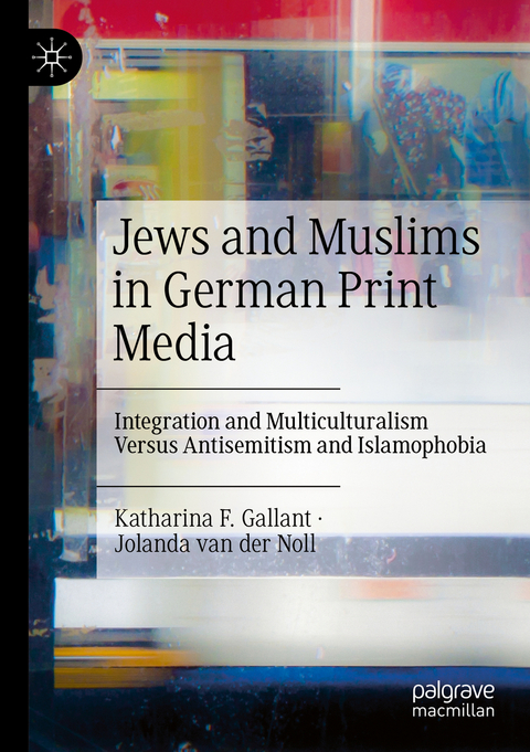Jews and Muslims in German Print Media - Katharina F. Gallant, Jolanda van der Noll