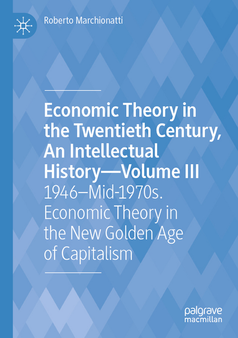 Economic Theory in the Twentieth Century, An Intellectual History&mdash;Volume III - Roberto Marchionatti