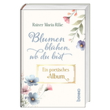 Blumen blühen, wo du bist - Rainer Maria Rilke