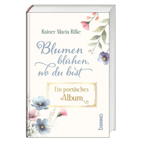 Blumen blühen, wo du bist - Rainer Maria Rilke