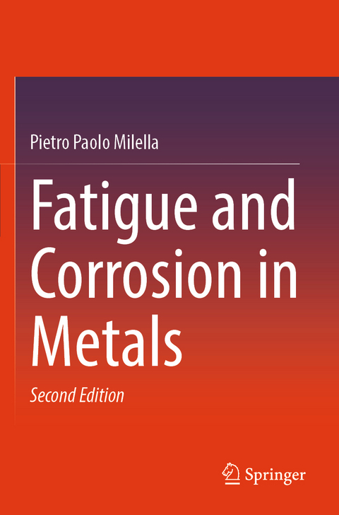 Fatigue and Corrosion in Metals - Pietro Paolo Milella