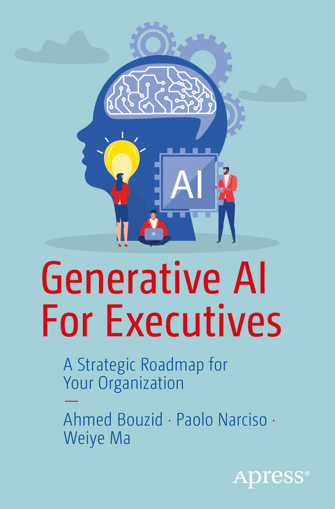 Generative AI For Executives - Ahmed Bouzid, Paolo Narciso, Weiye Ma
