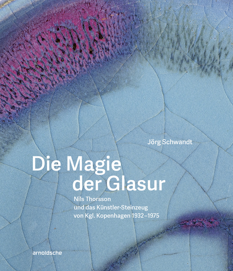 Die Magie der Glasur - J&ouml;rg Schwandt