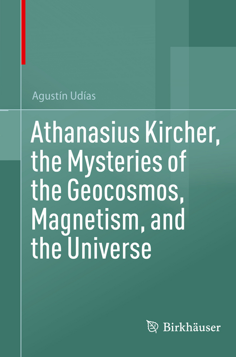 Athanasius Kircher, the Mysteries of the Geocosmos, Magnetism, and the Universe - Agustín Udías