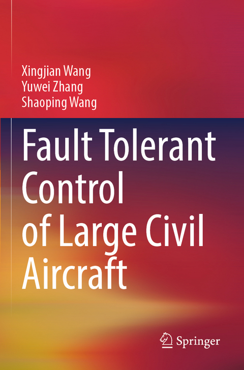 Fault Tolerant Control of Large Civil Aircraft - Xingjian Wang, Yuwei Zhang, Shaoping Wang
