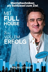 Mit Full House zu vollem Erfolg - Das Ass in deinem &Auml;rmel im Business- wie im Privatleben, erfolgreich durch mentale St&auml;rke, plus 9 Schritte zum erfolgreichen Leben - Ralph Dittmar