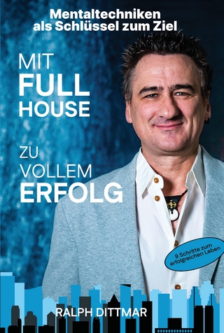 Mit Full House zu vollem Erfolg - Das Ass in deinem Ärmel im Business- wie im Privatleben, erfolgreich durch mentale Stärke, plus 9 Schritte zum erfolgreichen Leben