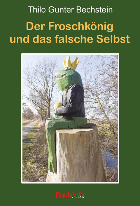 Der Froschk&ouml;nig und das falsche Selbst - Thilo Gunter Bechstein