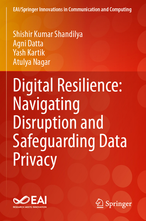 Digital Resilience: Navigating Disruption and Safeguarding Data Privacy - Shishir Kumar Shandilya, Agni Datta, Yash Kartik, Atulya Nagar