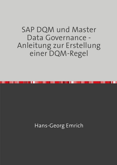 Handbuch zu SAP DQM &amp; Master Data Governance - Anleitung zur Erstellung einer DQM-Regel - Hans-Georg Emrich