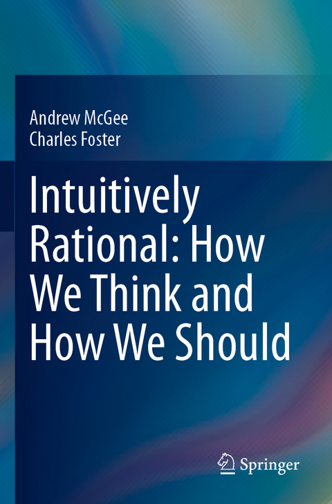 Intuitively Rational: How We Think and How We Should - Andrew McGee, Charles Foster